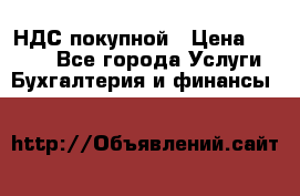 НДС покупной › Цена ­ 2 000 - Все города Услуги » Бухгалтерия и финансы   